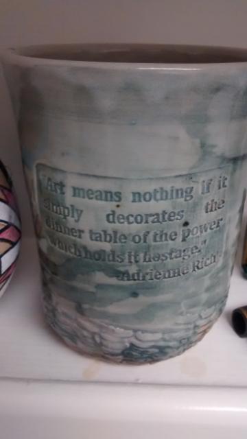 Adrienne Rich 1997 declining Clinton medal, before Ehren Tool quotes it:[Art] means nothing if it simply decorates the dinner table of the power which holds it hostage